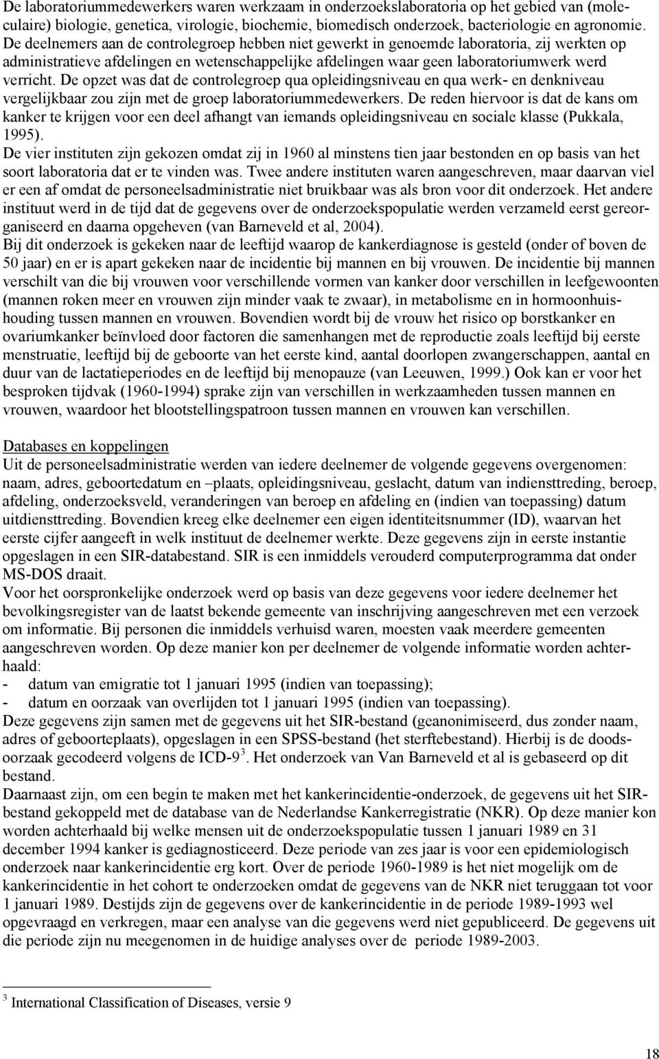 De opzet was dat de controlegroep qua opleidingsniveau en qua werk- en denkniveau vergelijkbaar zou zijn met de groep laboratoriummedewerkers.