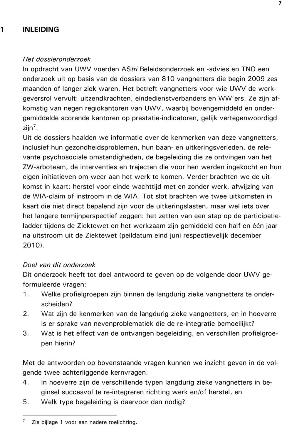 Ze zijn afkomstig van negen regiokantoren van UWV, waarbij bovengemiddeld en ondergemiddelde scorende kantoren op prestatie-indicatoren, gelijk vertegenwoordigd zijn 7.