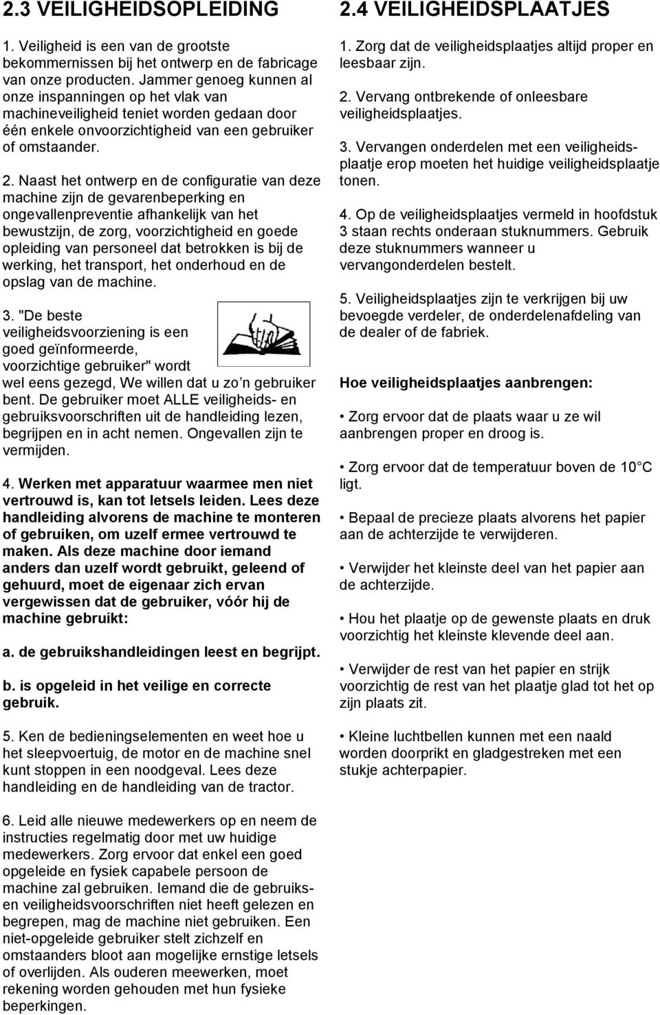 Naast het ontwerp en de configuratie van deze machine zijn de gevarenbeperking en ongevallenpreventie afhankelijk van het bewustzijn, de zorg, voorzichtigheid en goede opleiding van personeel dat