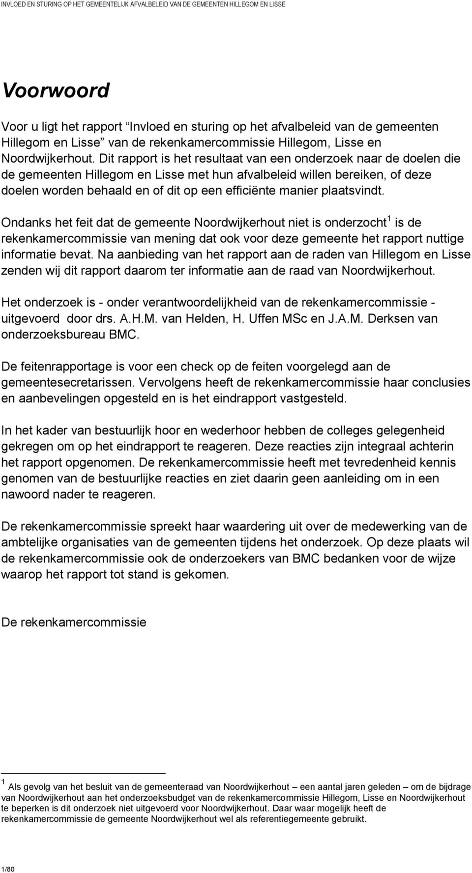 plaatsvindt. Ondanks het feit dat de gemeente Noordwijkerhout niet is onderzocht 1 is de rekenkamercommissie van mening dat ook voor deze gemeente het rapport nuttige informatie bevat.