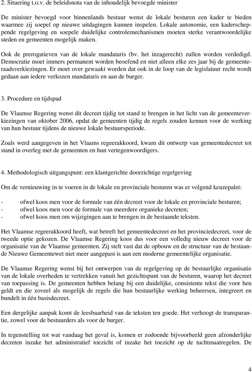 Lokale autonomie, een kaderscheppende regelgeving en soepele duidelijke controlemechanismen moeten sterke verantwoordelijke steden en gemeenten mogelijk maken.