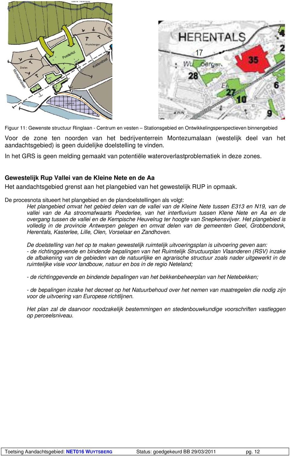 Gewestelijk Rup Vallei van de Kleine Nete en de Aa Het aandachtsgebied grenst aan het plangebied van het gewestelijk RUP in opmaak.