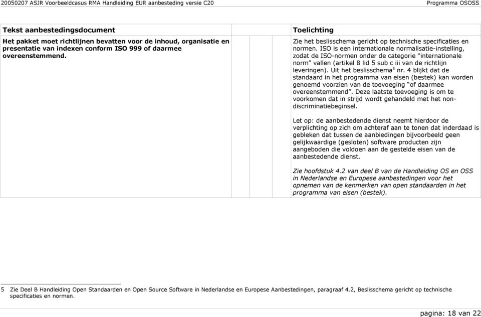 ISO is een internationale normalisatie-instelling, zodat de ISO-normen onder de categorie internationale norm vallen (artikel 8 lid 5 sub c iii van de richtlijn leveringen). Uit het beslisschema 5 nr.