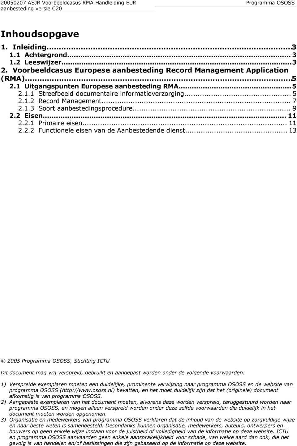 .. 7 2.1.3 Soort aanbestedingsprocedure... 9 2.2 Eisen... 11 2.2.1 Primaire eisen... 11 2.2.2 Functionele eisen van de Aanbestedende dienst.