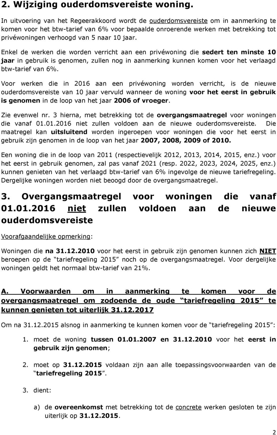 naar 10 jaar. Enkel de werken die worden verricht aan een privéwoning die sedert ten minste 10 jaar in gebruik is genomen, zullen nog in aanmerking kunnen komen voor het verlaagd btw-tarief van 6%.