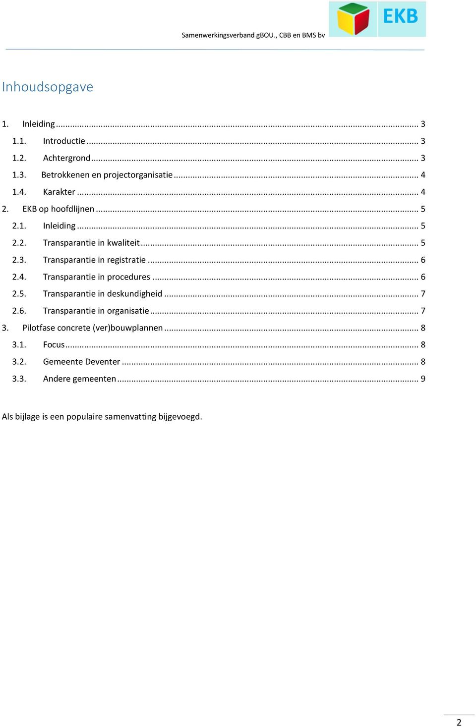 .. 6 2.5. Transparantie in deskundigheid... 7 2.6. Transparantie in organisatie... 7 3. Pilotfase concrete (ver)bouwplannen... 8 3.1.