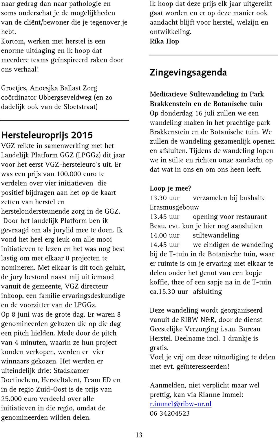 Groetjes, Anoesjka Ballast Zorg coördinator Ubbergseveldweg (en zo dadelijk ook van de Sloetstraat) Hersteleuroprijs 2015 VGZ reikte in samenwerking met het Landelijk Platform GGZ (LPGGz) dit jaar