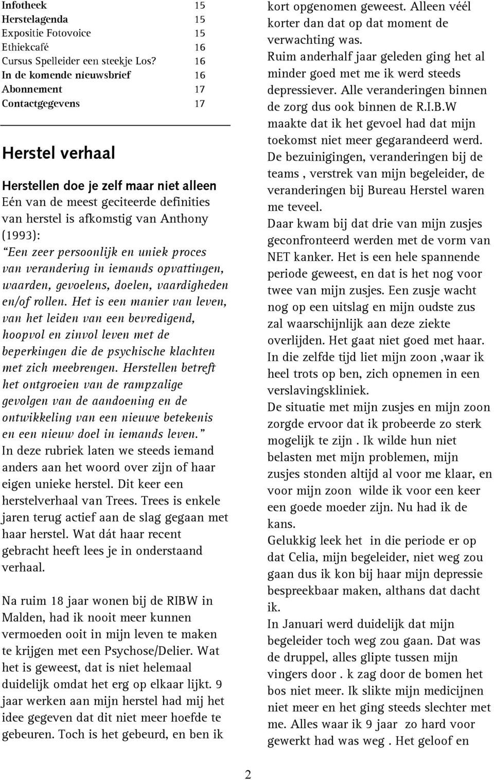 (1993): Een zeer persoonlijk en uniek proces van verandering in iemands opvattingen, waarden, gevoelens, doelen, vaardigheden en/of rollen.