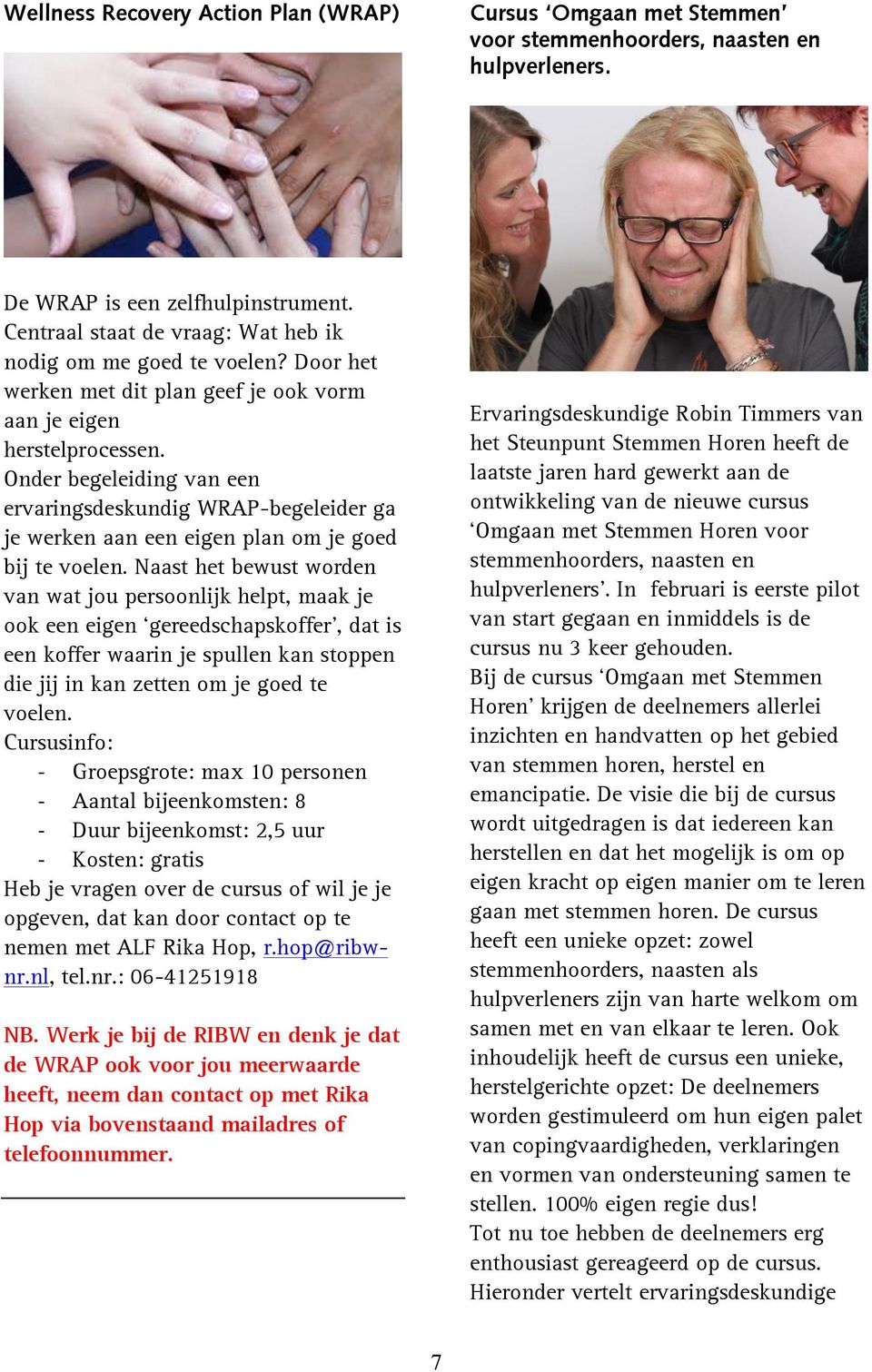 Onder begeleiding van een ervaringsdeskundig WRAP-begeleider ga je werken aan een eigen plan om je goed bij te voelen.