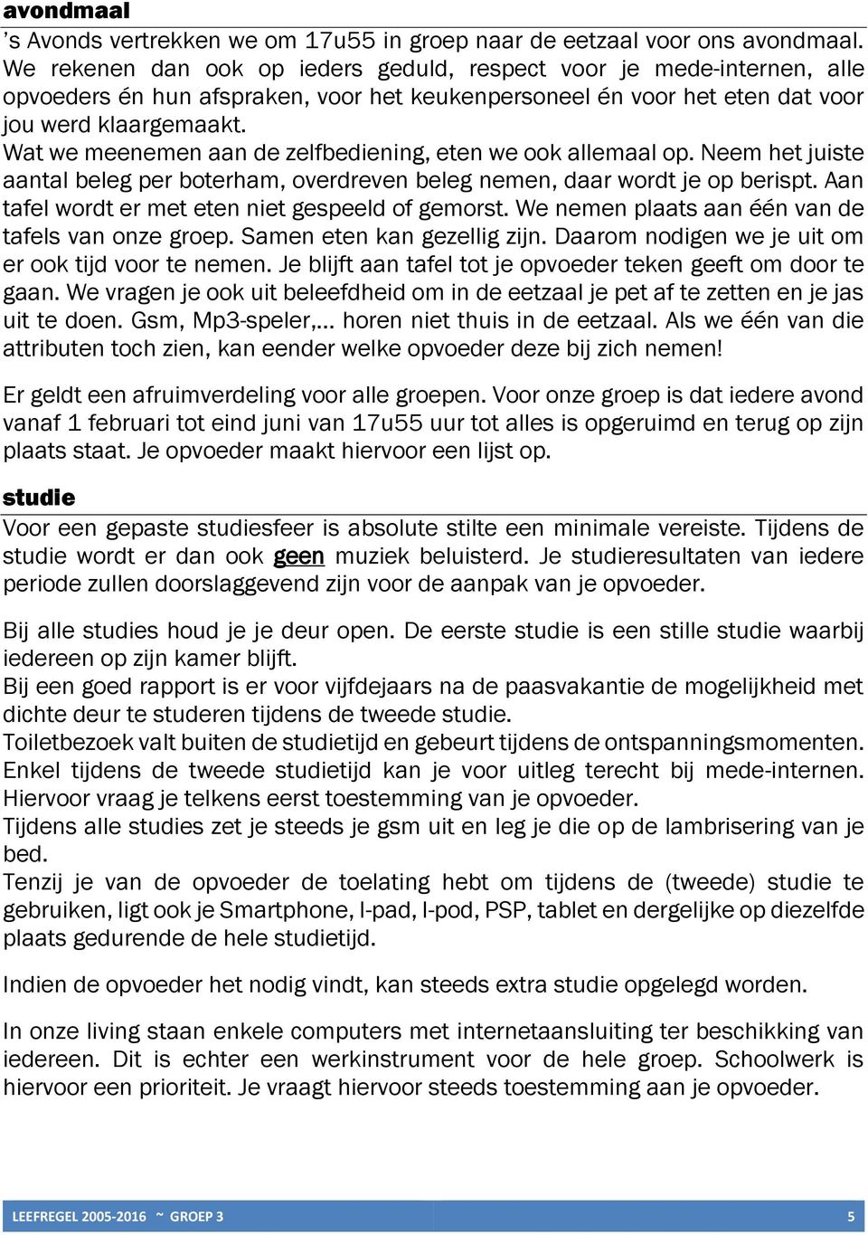 Wat we meenemen aan de zelfbediening, eten we ook allemaal op. Neem het juiste aantal beleg per boterham, overdreven beleg nemen, daar wordt je op berispt.