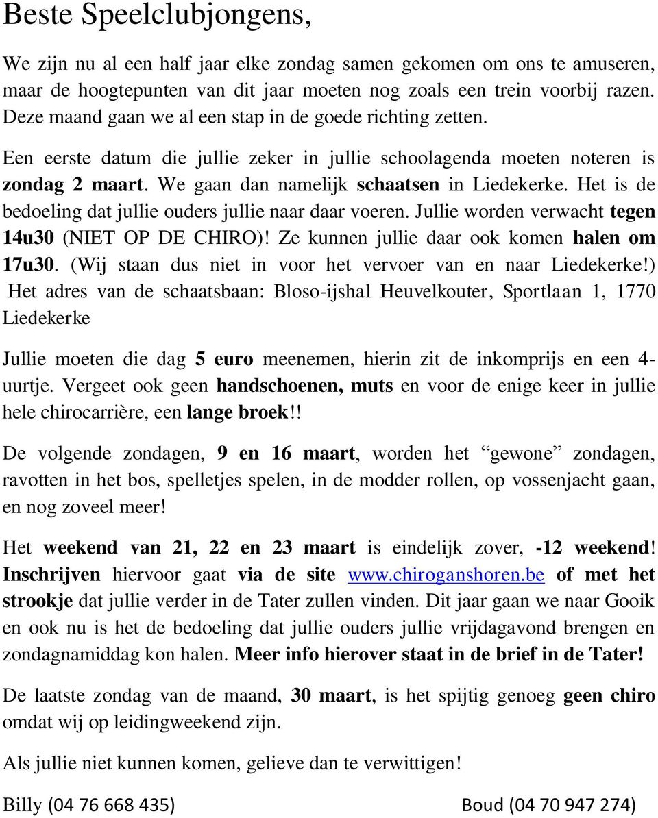 Het is de bedoeling dat jullie ouders jullie naar daar voeren. Jullie worden verwacht tegen 14u30 (NIET OP DE CHIRO)! Ze kunnen jullie daar ook komen halen om 17u30.