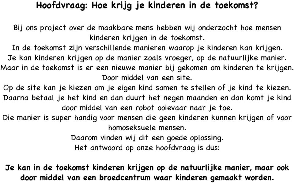 Maar in de toekomst is er een nieuwe manier bij gekomen om kinderen te krijgen. Door middel van een site. Op de site kan je kiezen om je eigen kind samen te stellen of je kind te kiezen.