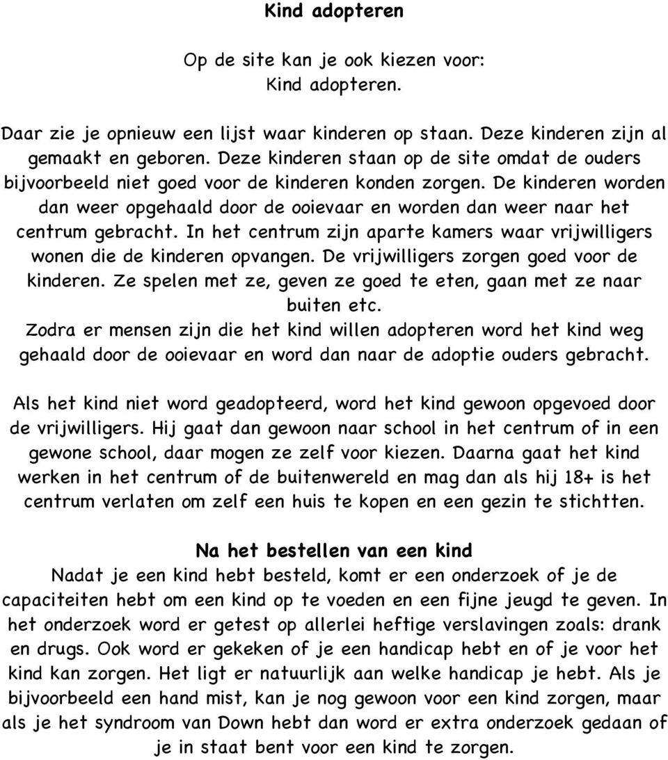 De kinderen worden dan weer opgehaald door de ooievaar en worden dan weer naar het centrum gebracht. In het centrum zijn aparte kamers waar vrijwilligers wonen die de kinderen opvangen.