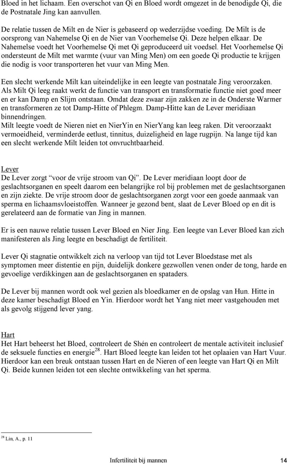 Het Voorhemelse Qi ondersteunt de Milt met warmte (vuur van Ming Men) om een goede Qi productie te krijgen die nodig is voor transporteren het vuur van Ming Men.