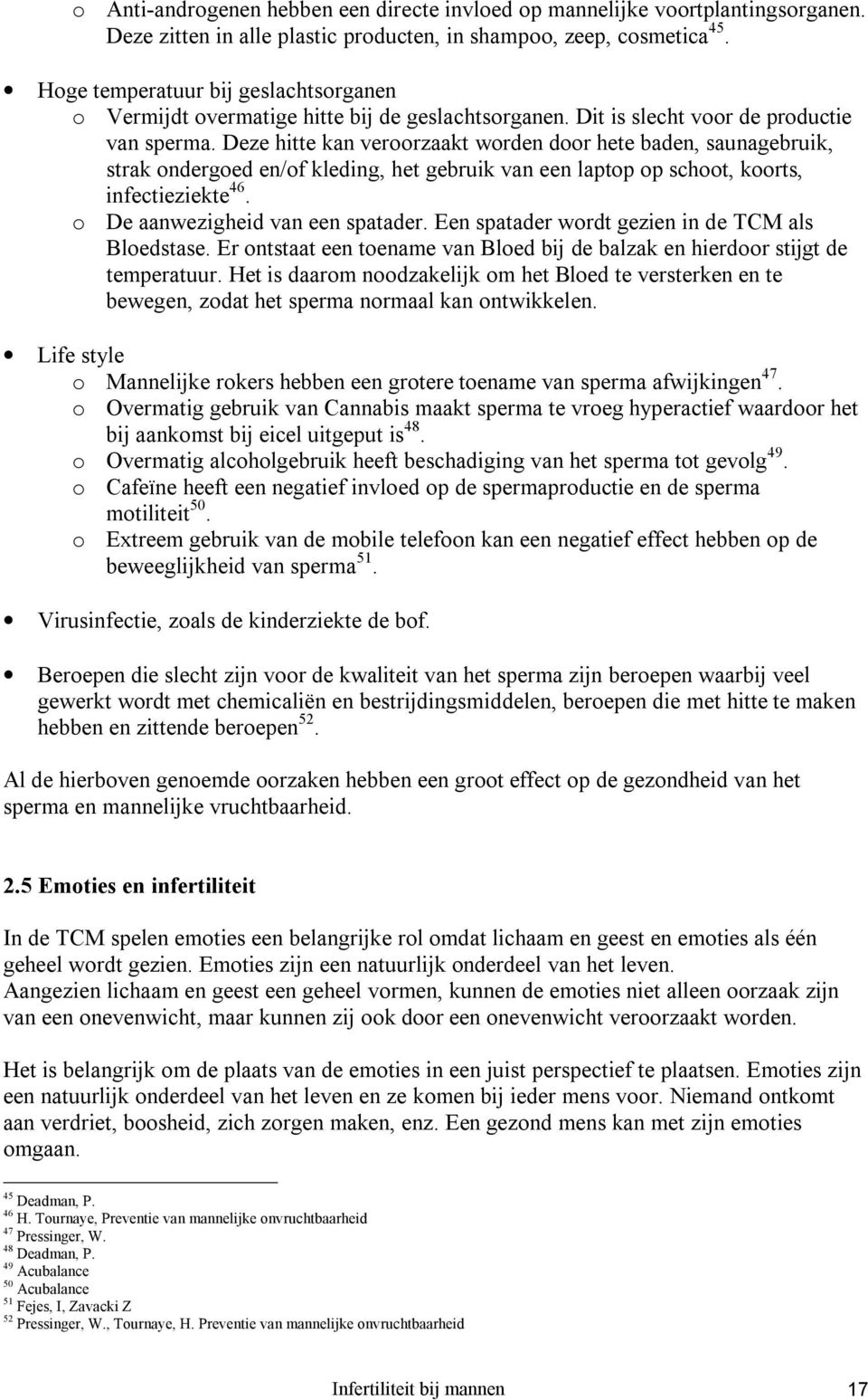 Deze hitte kan veroorzaakt worden door hete baden, saunagebruik, strak ondergoed en/of kleding, het gebruik van een laptop op schoot, koorts, infectieziekte 46. o De aanwezigheid van een spatader.