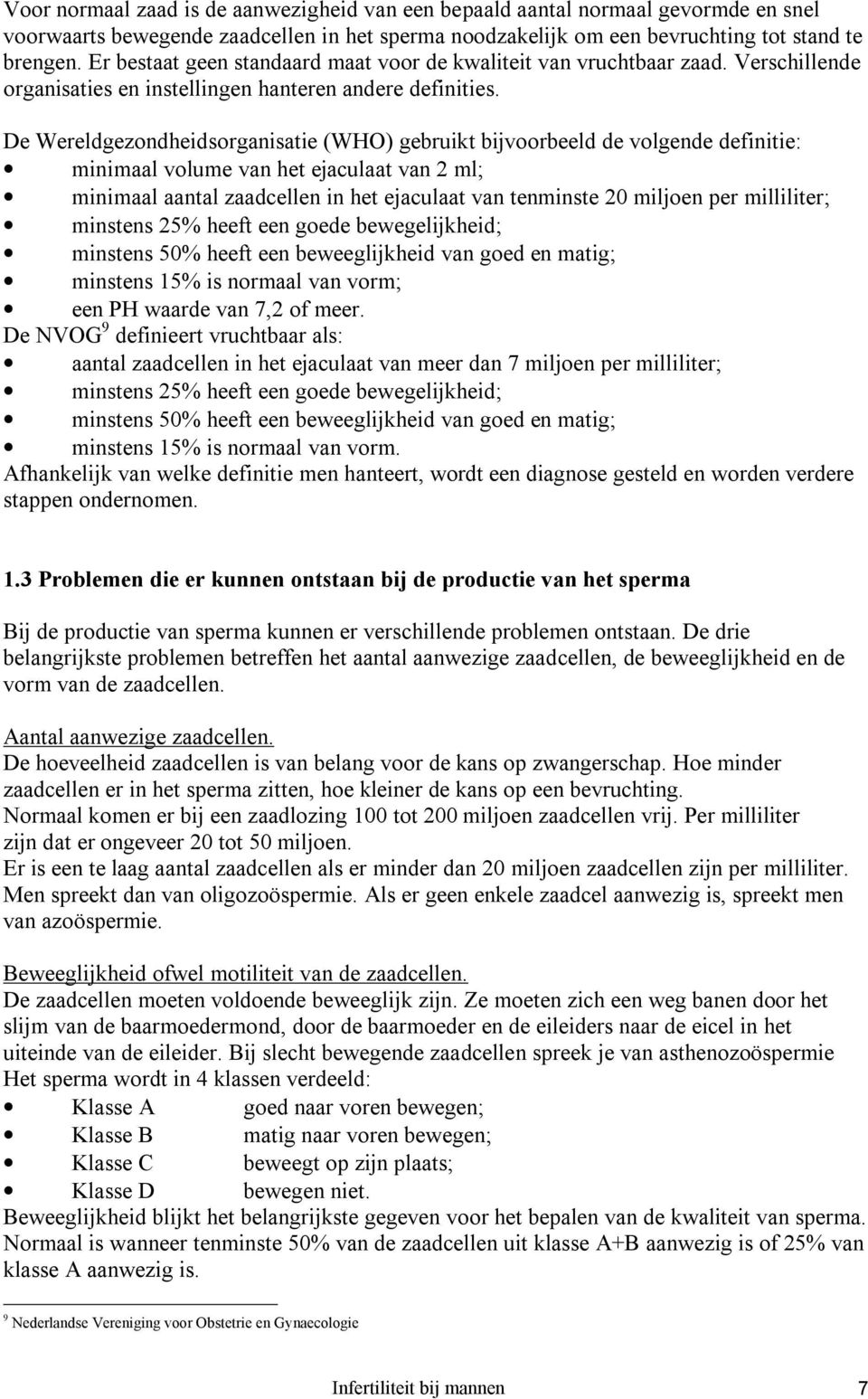 De Wereldgezondheidsorganisatie (WHO) gebruikt bijvoorbeeld de volgende definitie: minimaal volume van het ejaculaat van 2 ml; minimaal aantal zaadcellen in het ejaculaat van tenminste 20 miljoen per