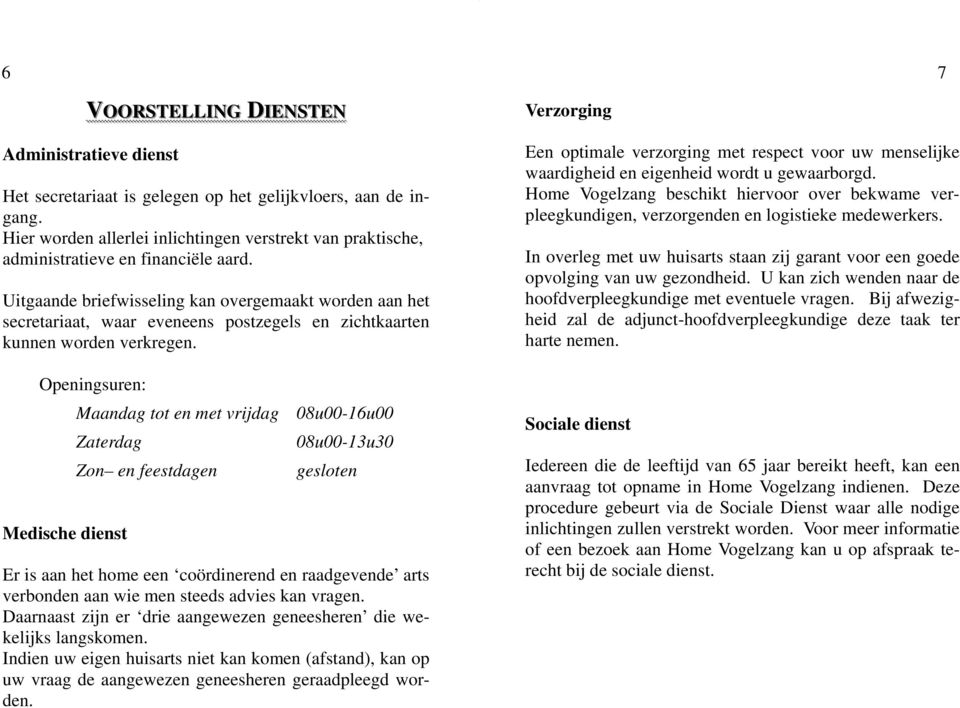 Uitgaande briefwisseling kan overgemaakt worden aan het secretariaat, waar eveneens postzegels en zichtkaarten kunnen worden verkregen.