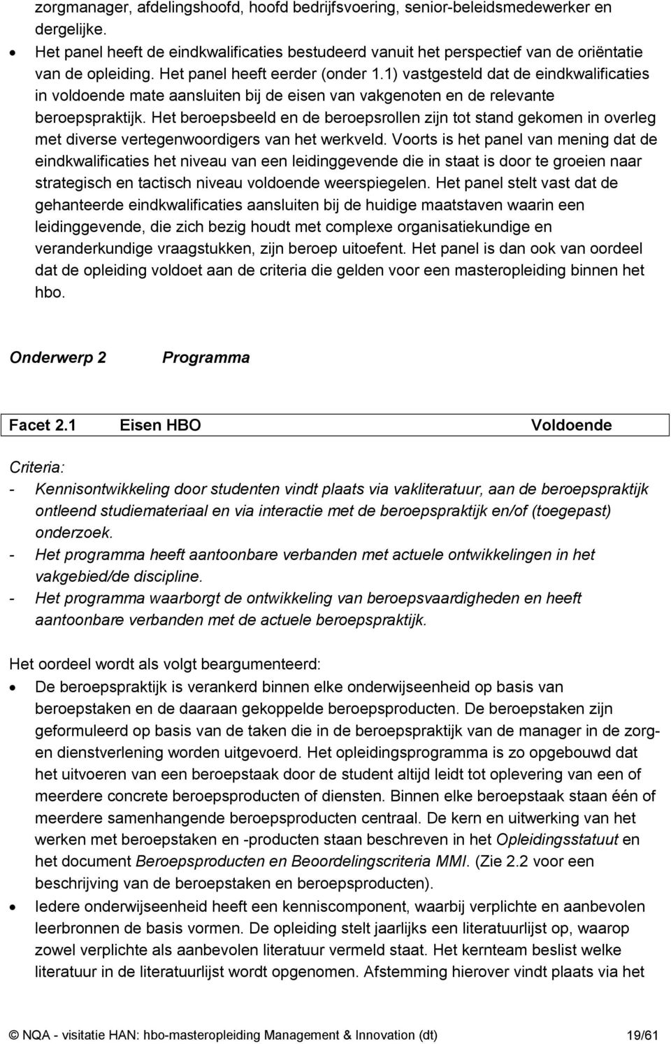 Het beroepsbeeld en de beroepsrollen zijn tot stand gekomen in overleg met diverse vertegenwoordigers van het werkveld.