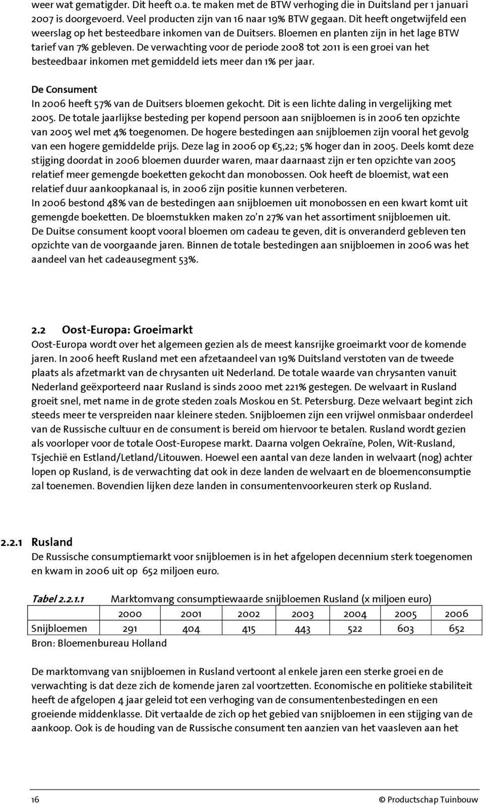 De verwachting voor de periode 2008 tot 2011 is een groei van het besteedbaar inkomen met gemiddeld iets meer dan 1% per jaar. De Consument In 2006 heeft 57% van de Duitsers bloemen gekocht.