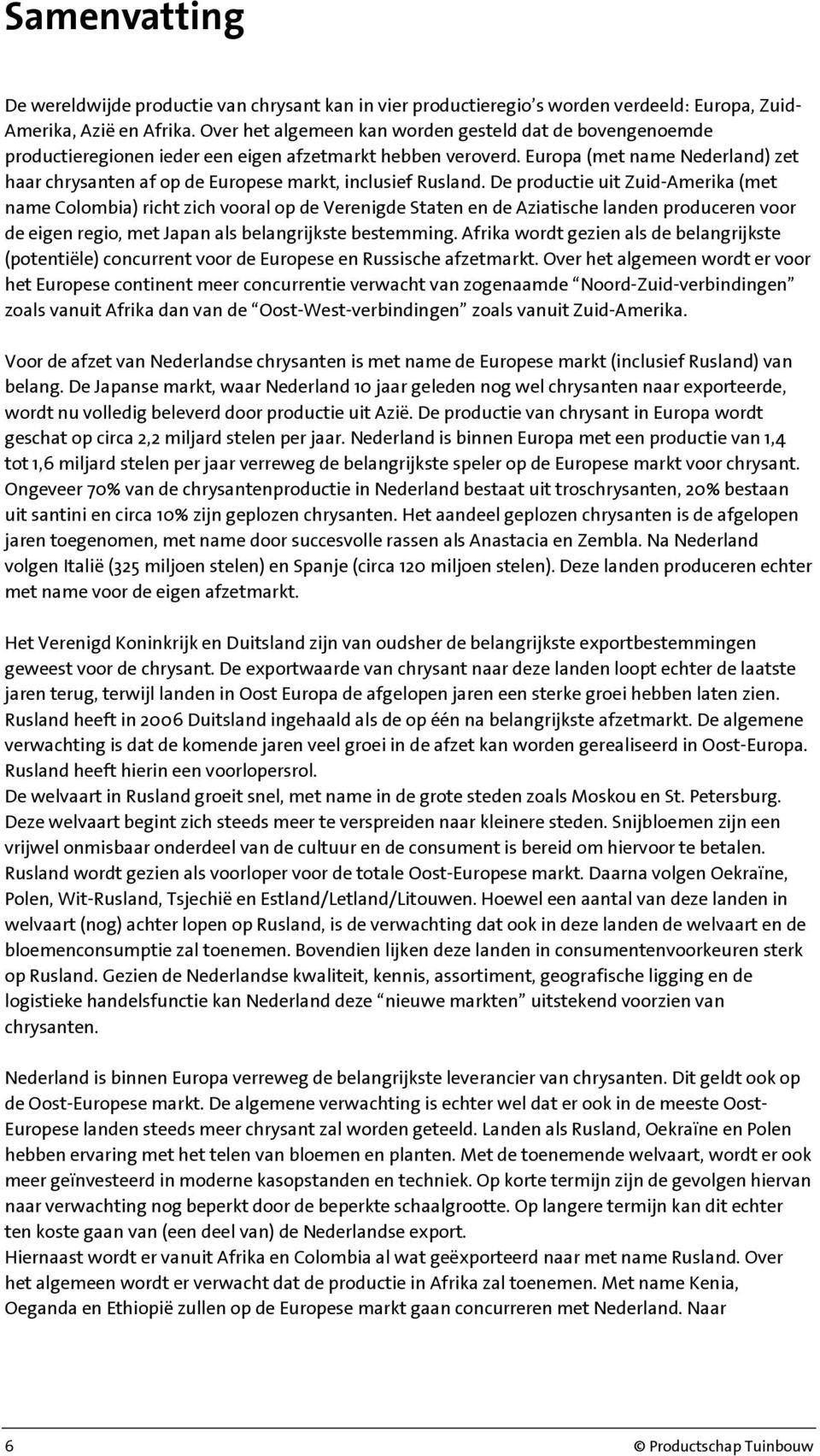 Europa (met name Nederland) zet haar chrysanten af op de Europese markt, inclusief Rusland.