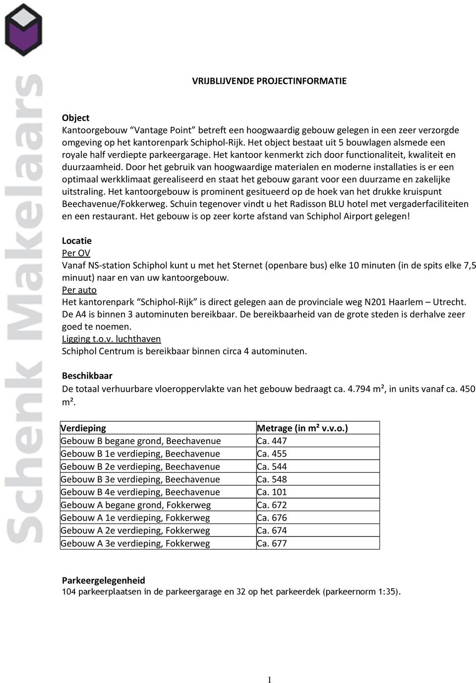 Door het gebruik van hoogwaardige materialen en moderne installaties is er een optimaal werkklimaat gerealiseerd en staat het gebouw garant voor een duurzame en zakelijke uitstraling.