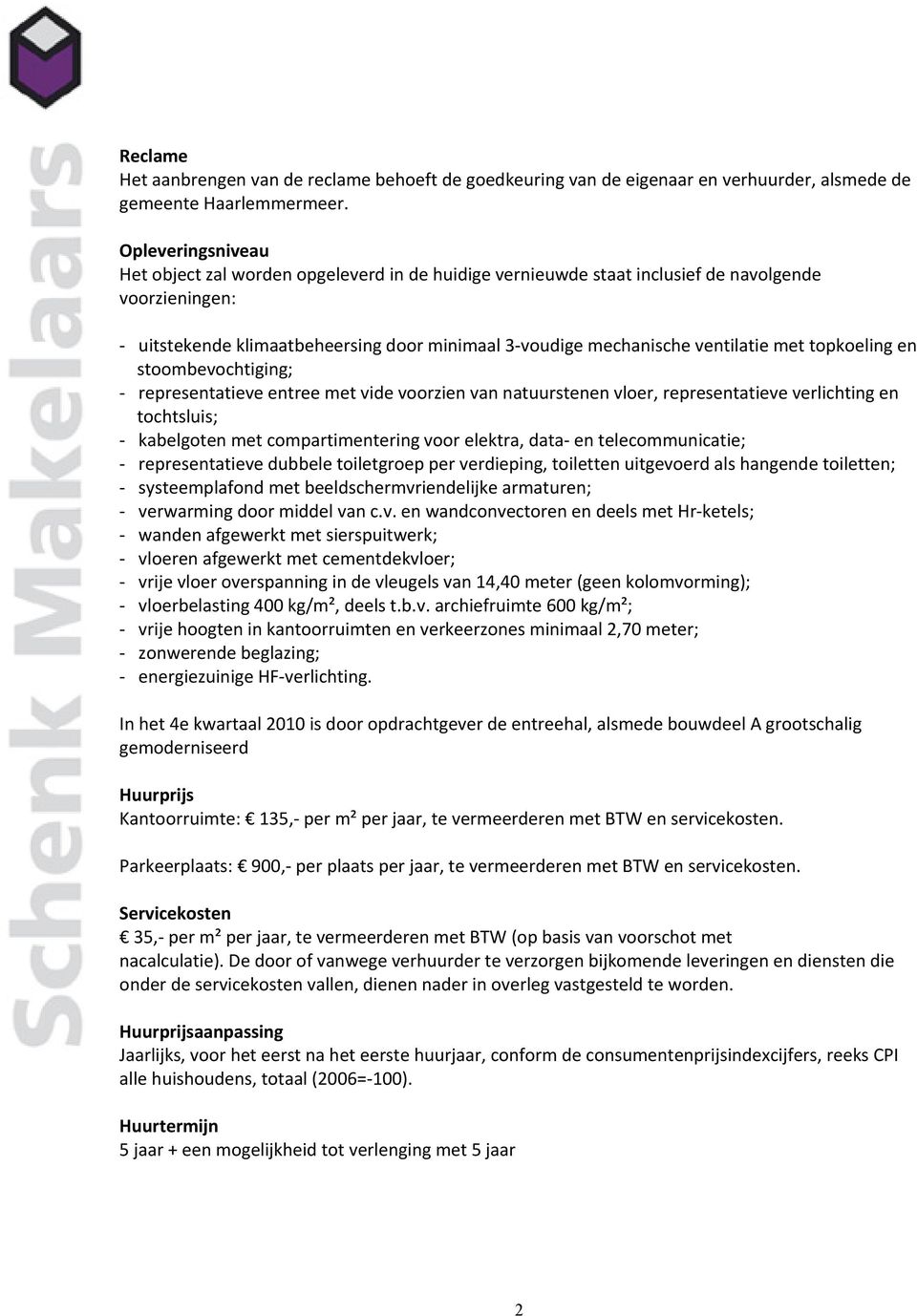 met topkoeling en stoombevochtiging; - representatieve entree met vide voorzien van natuurstenen vloer, representatieve verlichting en tochtsluis; - kabelgoten met compartimentering voor elektra,