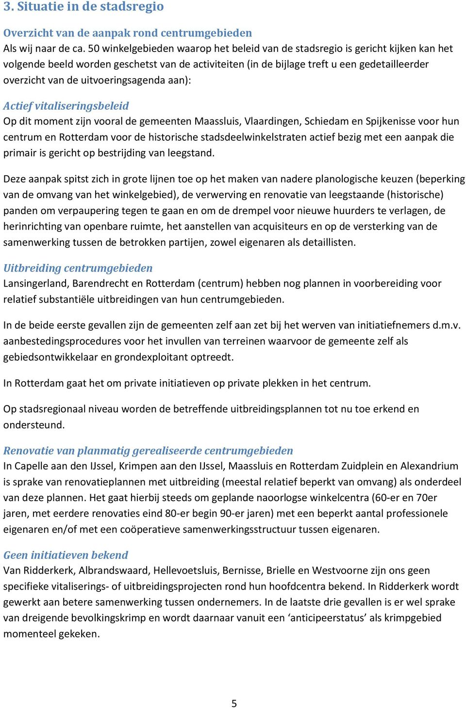 uitvoeringsagenda aan): Actief vitaliseringsbeleid Op dit moment zijn vooral de gemeenten Maassluis, Vlaardingen, Schiedam en Spijkenisse voor hun centrum en Rotterdam voor de historische