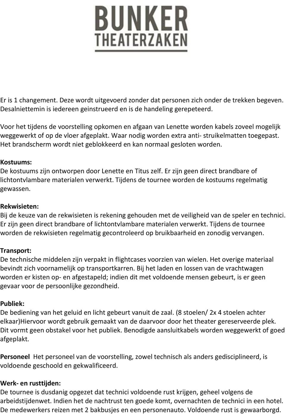 Het brandscherm wordt niet geblokkeerd en kan normaal gesloten worden. Kostuums: De kostuums zijn ontworpen door Lenette en Titus zelf.