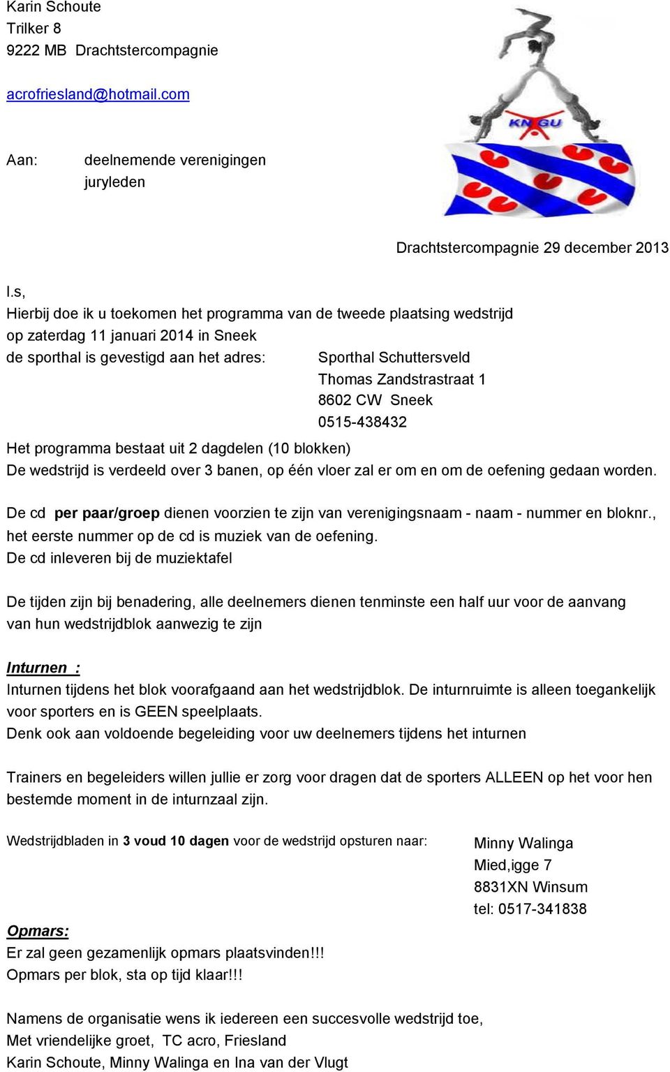 1 8602 CW Sneek 0515-438432 Het programma bestaat uit 2 dagdelen (10 blokken) De wedstrijd is verdeeld over 3 banen, op één vloer zal er om en om de oefening gedaan worden.