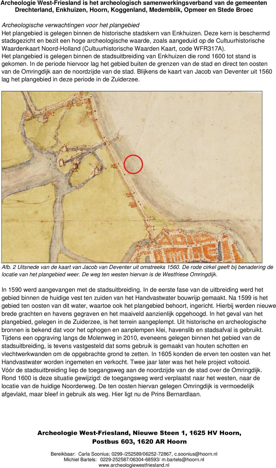 Het plangebied is gelegen binnen de stadsuitbreiding van Enkhuizen die rond 1600 tot stand is gekomen.