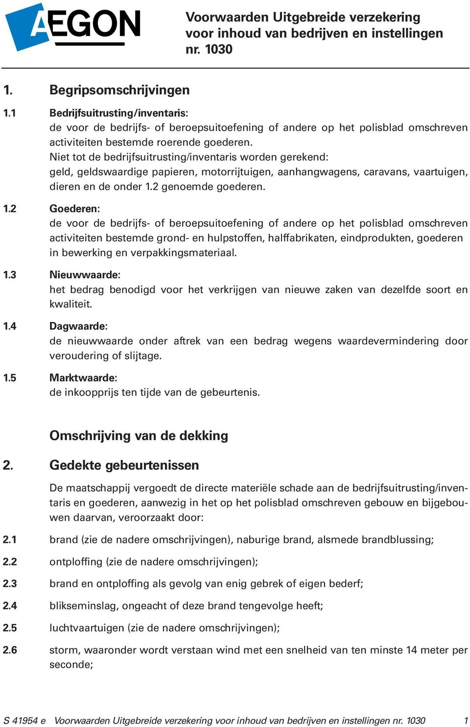 Niet tot de bedrijfsuitrusting/inventaris worden gerekend: geld, geldswaardige papieren, motorrijtuigen, aanhangwagens, caravans, vaartuigen, dieren en de onder 1.