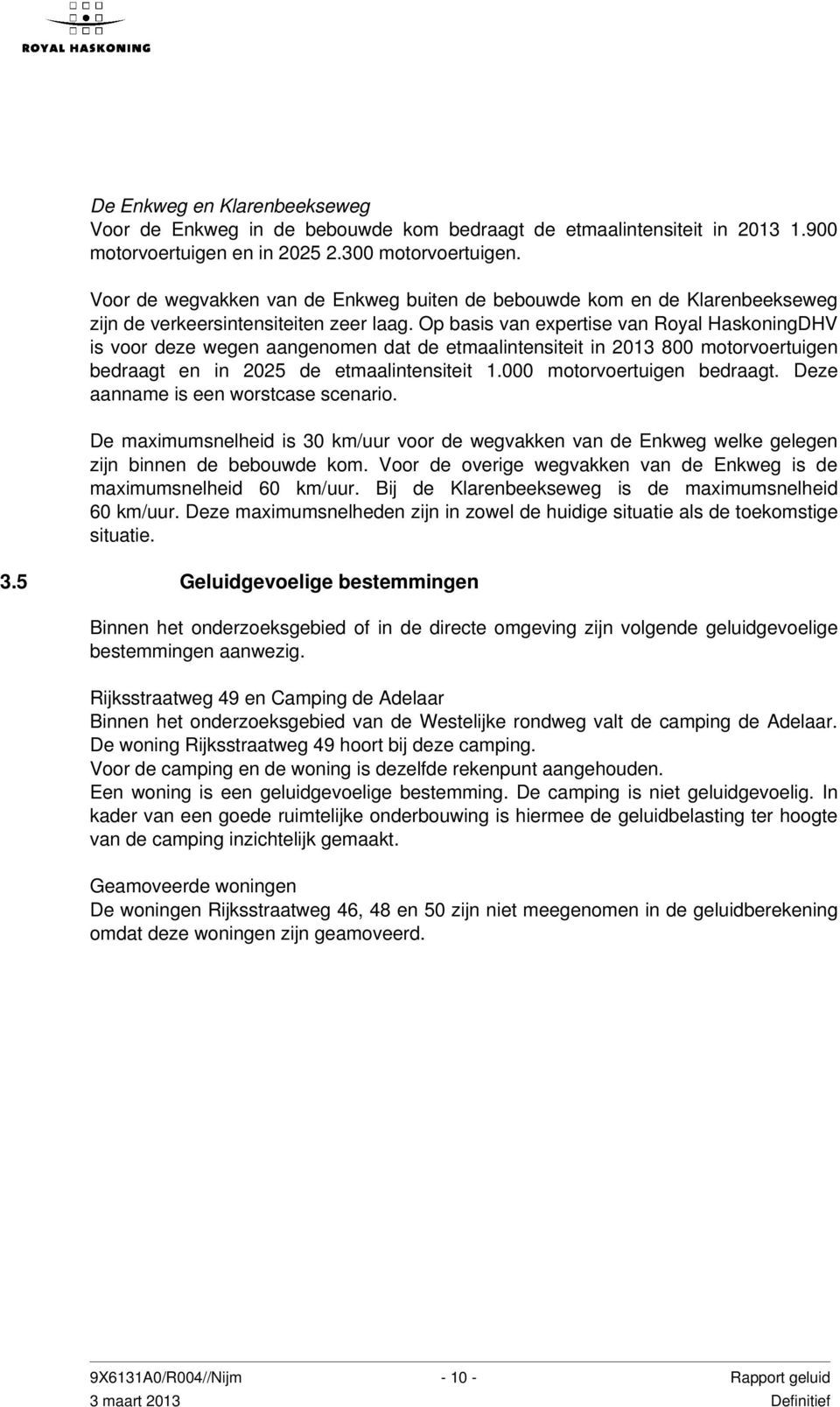 Op basis van expertise van Royal HaskoningDHV is voor deze wegen aangenomen dat de etmaalintensiteit in 2013 800 motorvoertuigen bedraagt en in 2025 de etmaalintensiteit 1.