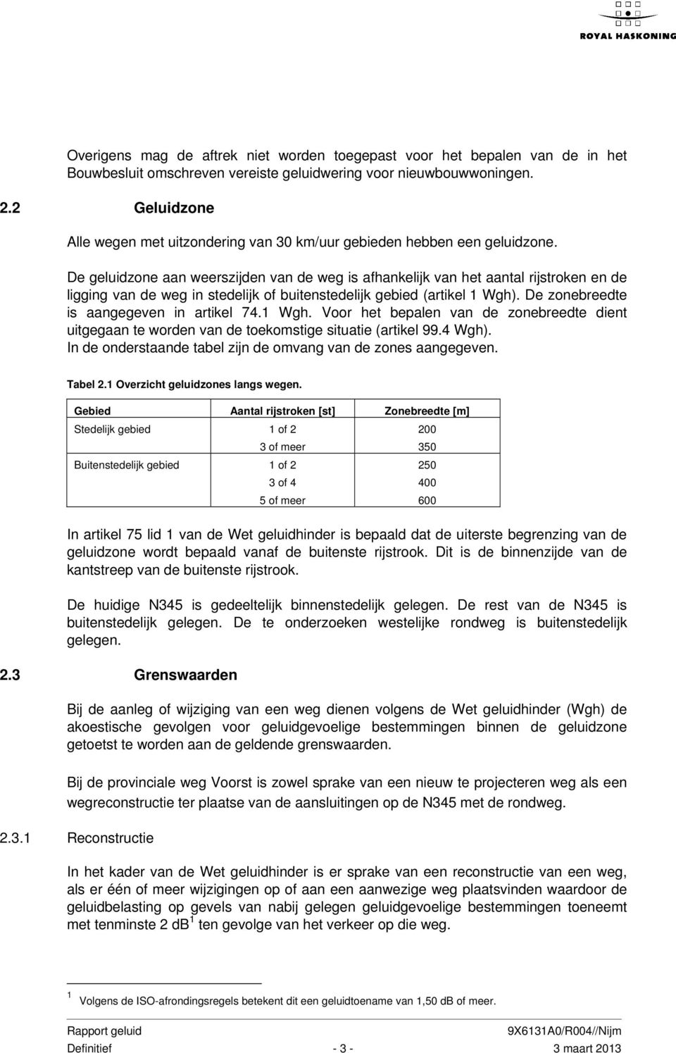 De geluidzone aan weerszijden van de weg is afhankelijk van het aantal rijstroken en de ligging van de weg in stedelijk of buitenstedelijk gebied (artikel 1 Wgh).