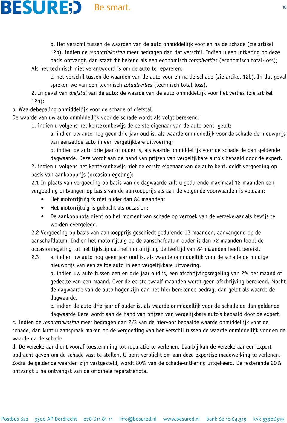 het verschil tussen de waarden van de auto voor en na de schade (zie artikel 12b). In dat geval spreken we van een technisch totaalverlies (technisch total-loss). 2.