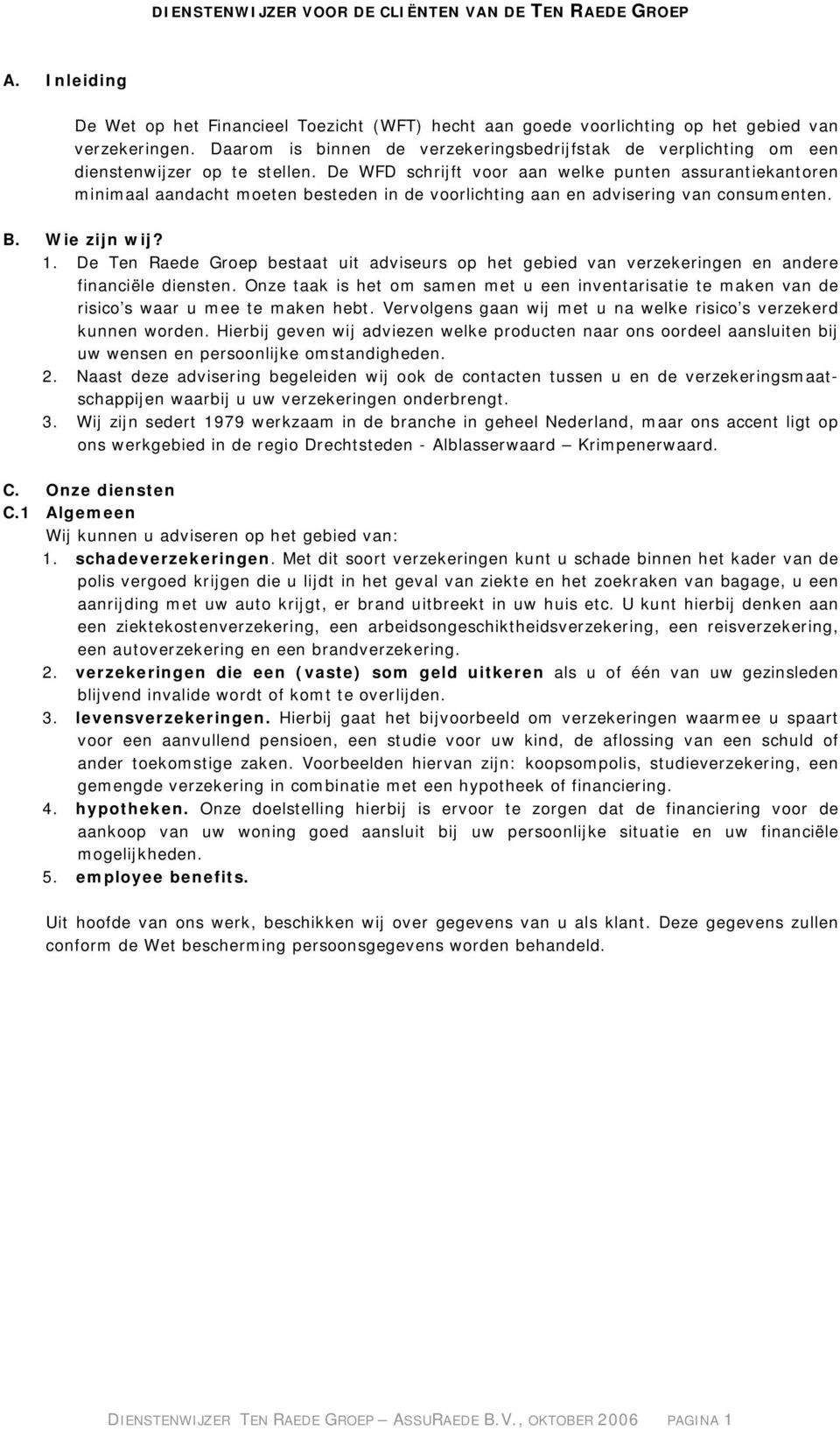 De WFD schrijft voor aan welke punten assurantiekantoren minimaal aandacht moeten besteden in de voorlichting aan en advisering van consumenten. B. Wie zijn wij? 1.