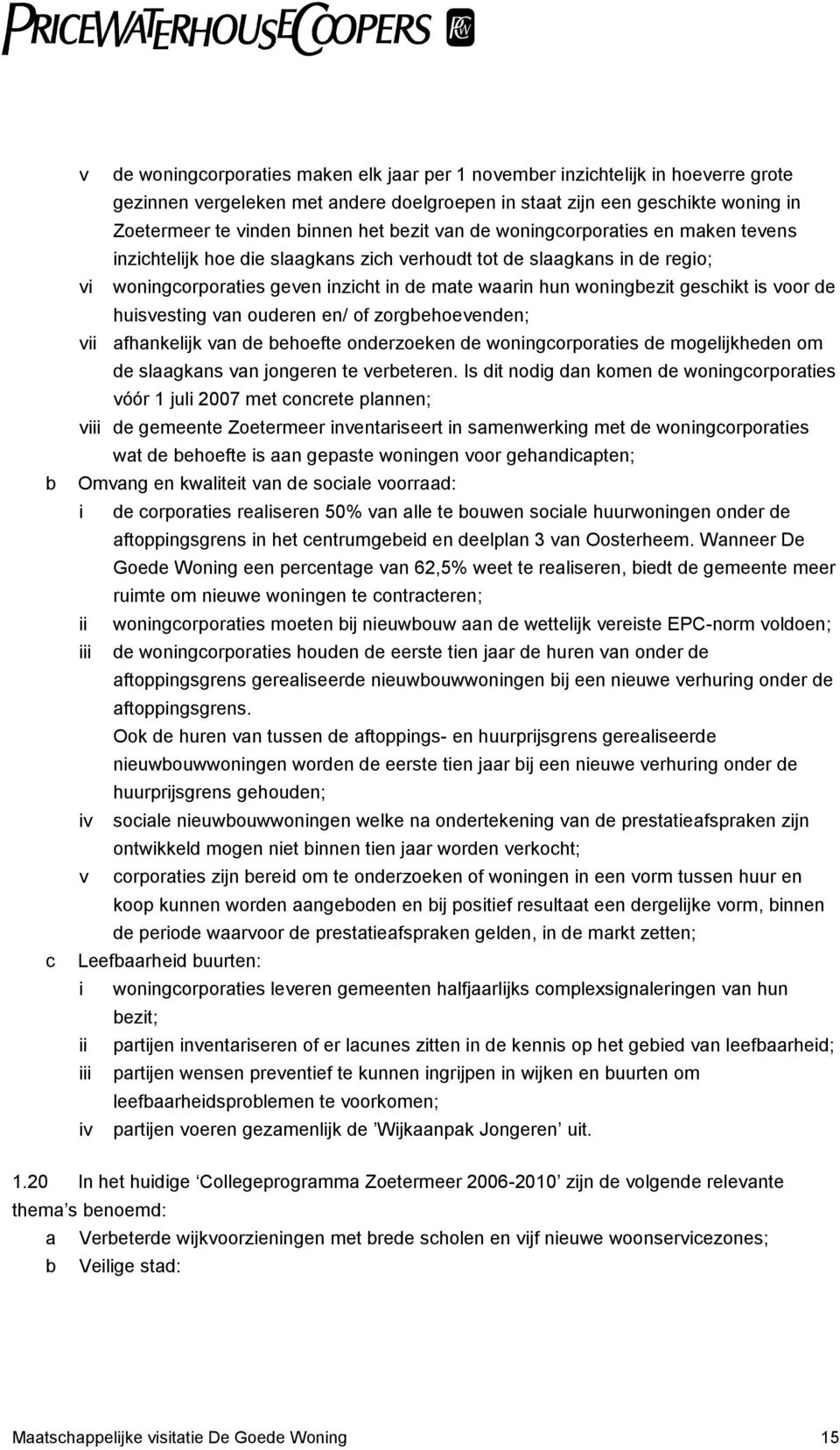 geschikt is voor de huisvesting van ouderen en/ of zorgbehoevenden; vii afhankelijk van de behoefte onderzoeken de woningcorporaties de mogelijkheden om de slaagkans van jongeren te verbeteren.