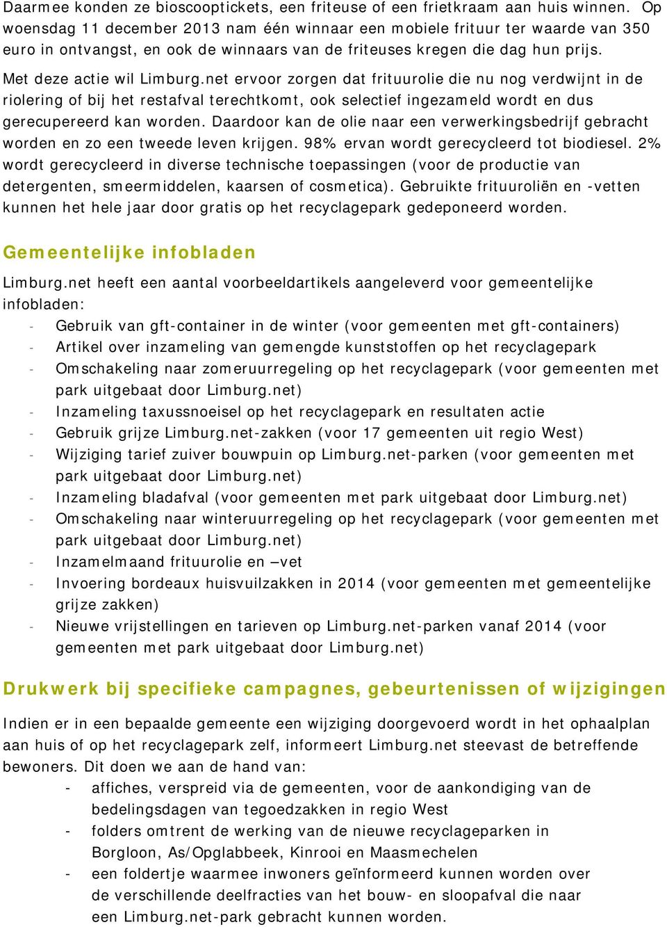 net ervoor zorgen dat frituurolie die nu nog verdwijnt in de riolering of bij het restafval terechtkomt, ook selectief ingezameld wordt en dus gerecupereerd kan worden.