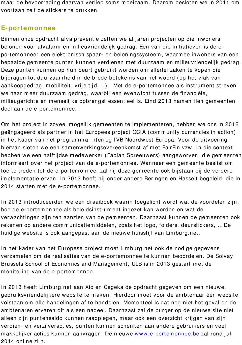 Een van die initiatieven is de e- portemonnee: een elektronisch spaar- en beloningssysteem, waarmee inwoners van een bepaalde gemeente punten kunnen verdienen met duurzaam en milieuvriendelijk gedrag.