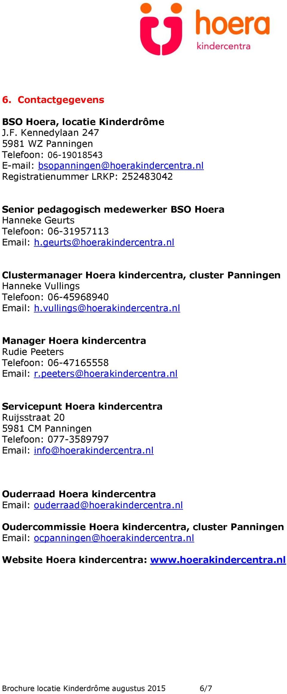 nl Clustermanager Hoera kindercentra, cluster Panningen Hanneke Vullings Telefoon: 06-45968940 Email: h.vullings@hoerakindercentra.