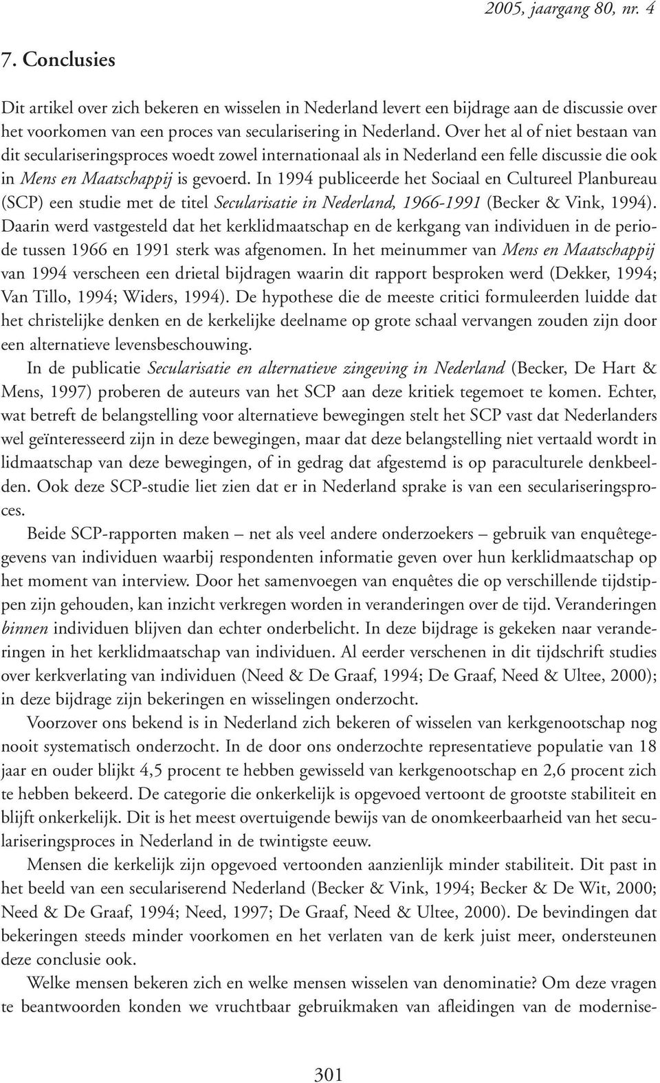 In 1994 publiceerde het Sociaal en Cultureel Planbureau (SCP) een studie met de titel Secularisatie in Nederland, 1966-1991 (Becker & Vink, 1994).