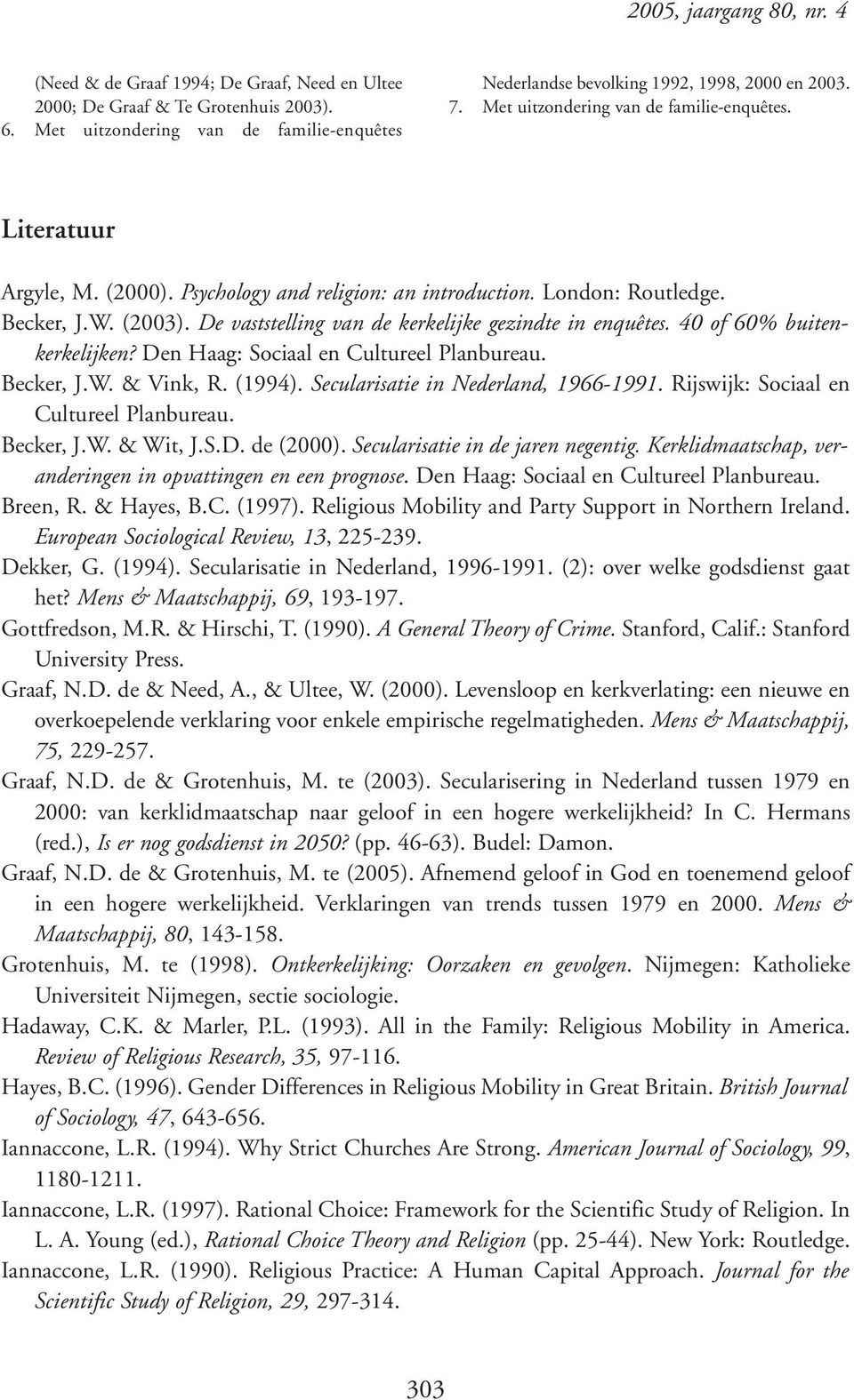 Psychology and religion: an introduction. London: Routledge. Becker, J.W. (2003). De vaststelling van de kerkelijke gezindte in enquêtes. 40 of 60% buitenkerkelijken?
