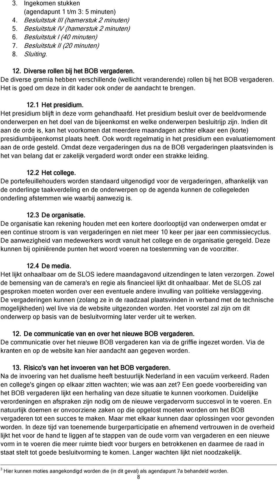 Het is goed om deze in dit kader ook onder de aandacht te brengen. 12.1 Het presidium. Het presidium blijft in deze vorm gehandhaafd.