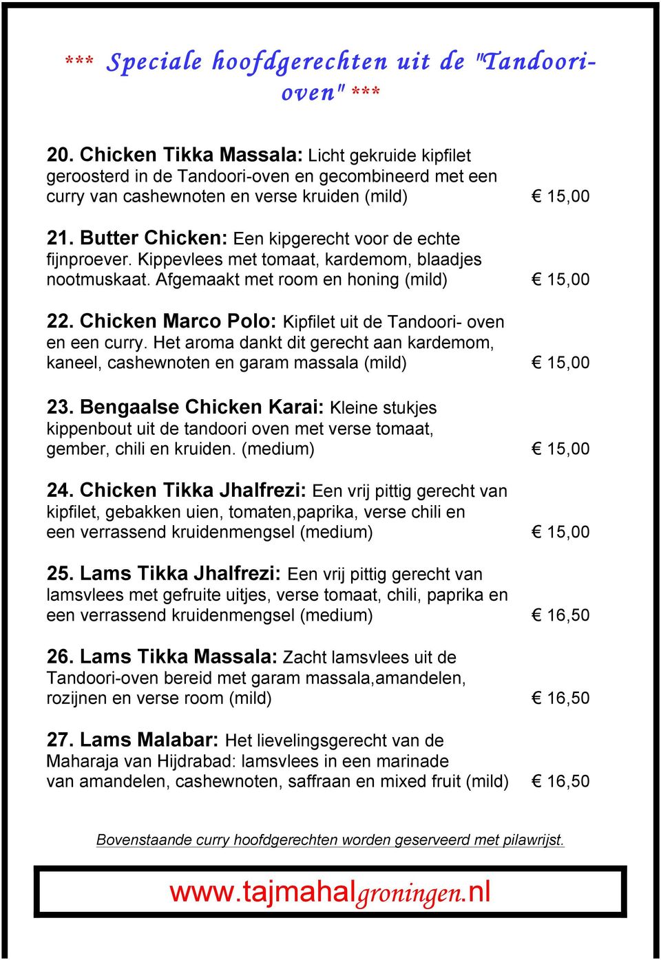 Butter Chicken: Een kipgerecht voor de echte fijnproever. Kippevlees met tomaat, kardemom, blaadjes nootmuskaat. Afgemaakt met room en honing (mild) 15,00 22.