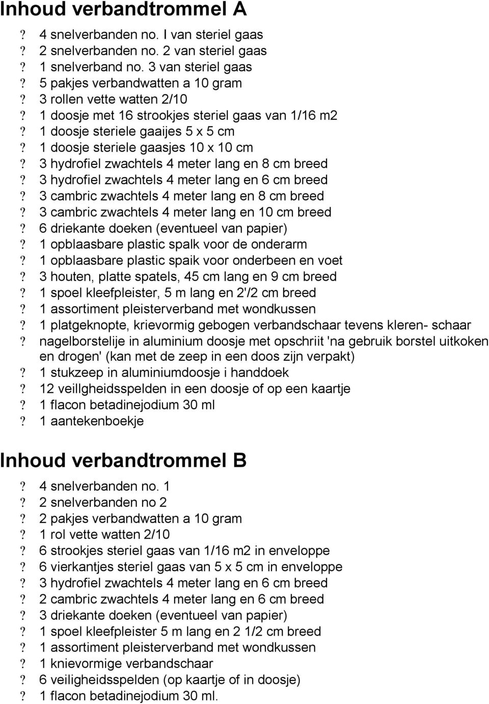 3 hydrofiel zwachtels 4 meter lang en 8 cm breed? 3 hydrofiel zwachtels 4 meter lang en 6 cm breed? 3 cambric zwachtels 4 meter lang en 8 cm breed? 3 cambric zwachtels 4 meter lang en 10 cm breed?