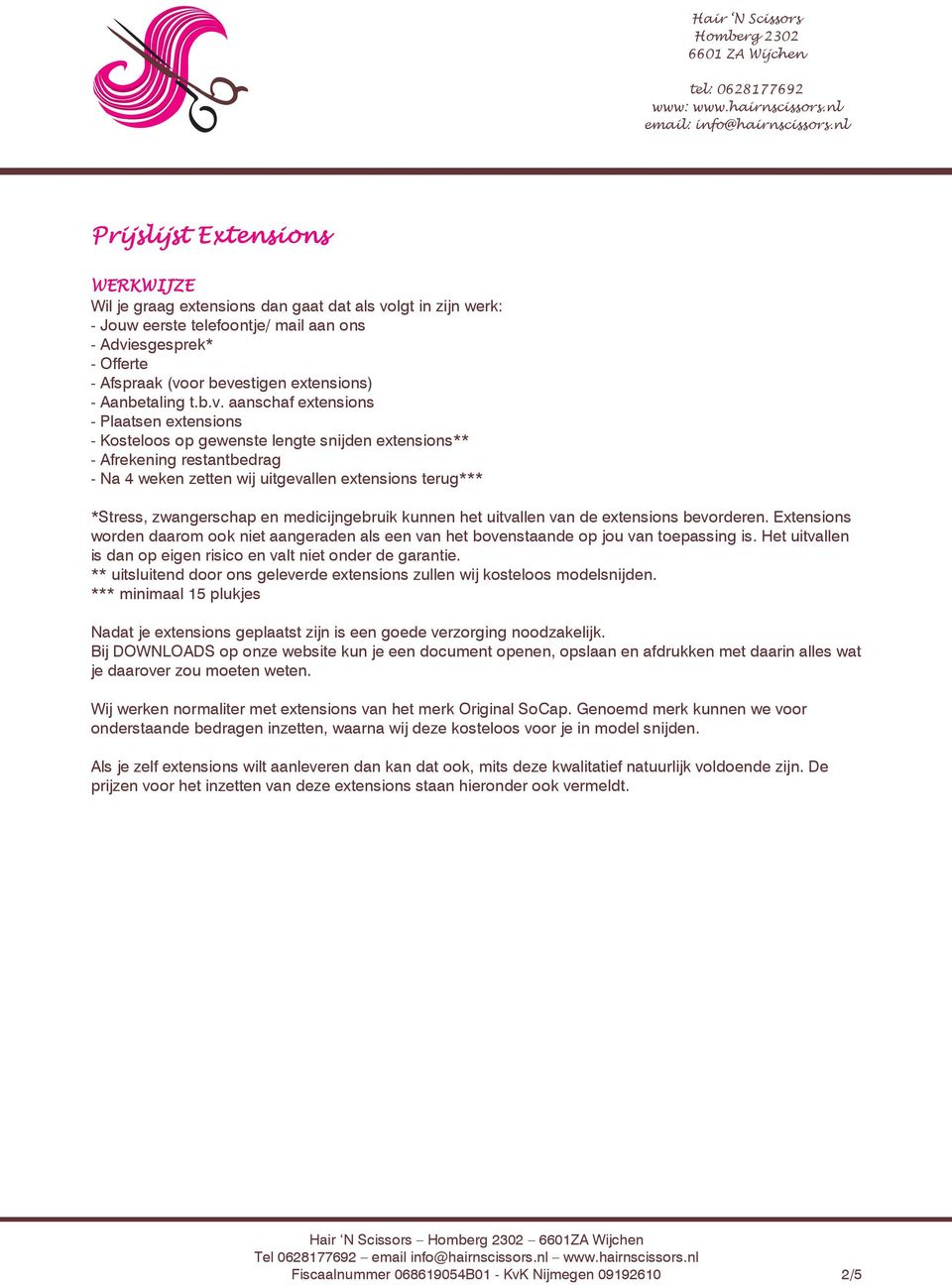 aanschaf extensions - Plaatsen extensions - Kosteloos op gewenste lengte snijden extensions** - Afrekening restantbedrag - Na 4 weken zetten wij uitgevallen extensions terug*** *Stress, zwangerschap