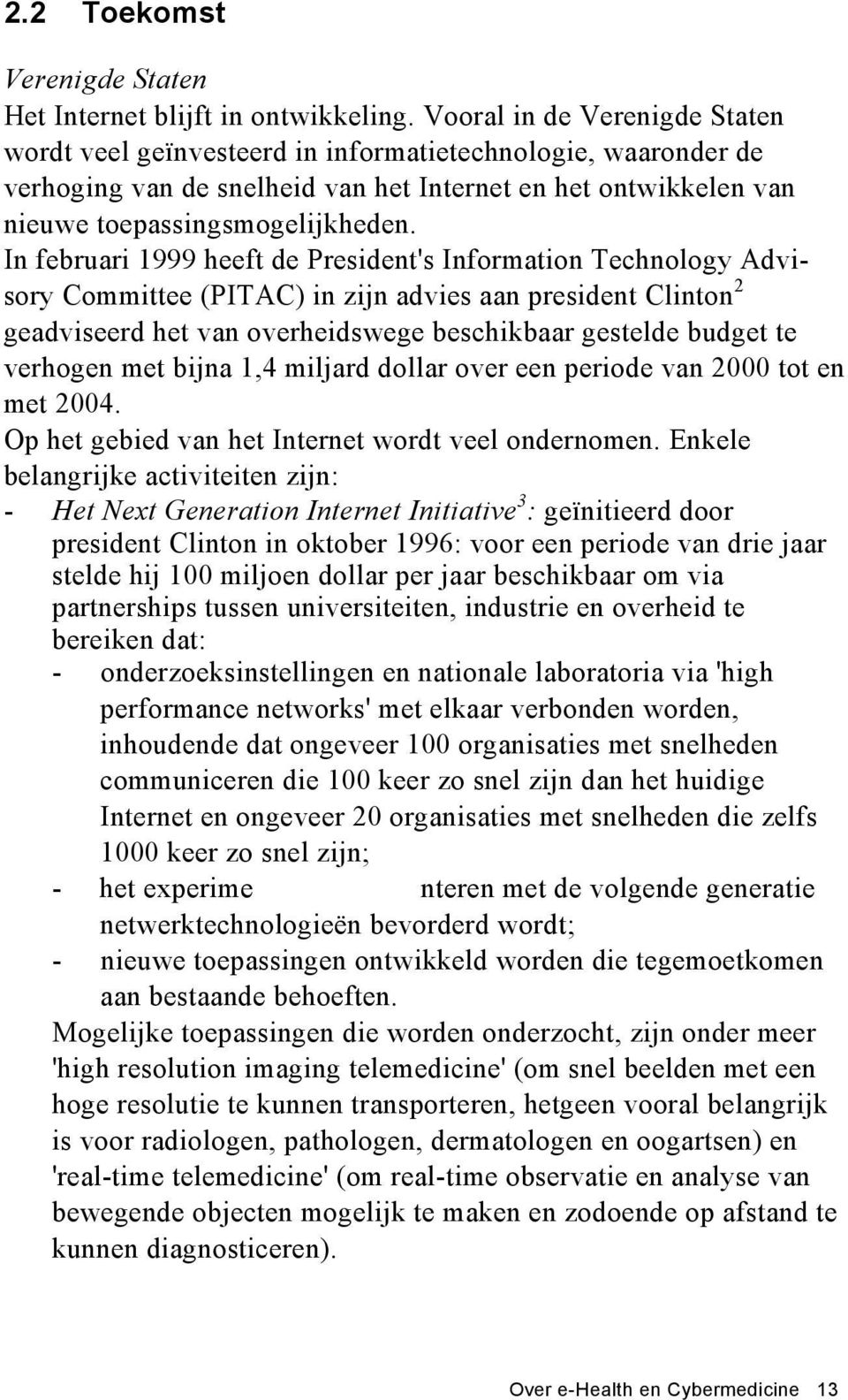 In februari 1999 heeft de President's Information Technology Advisory Committee (PITAC) in zijn advies aan president Clinton 2 geadviseerd het van overheidswege beschikbaar gestelde budget te
