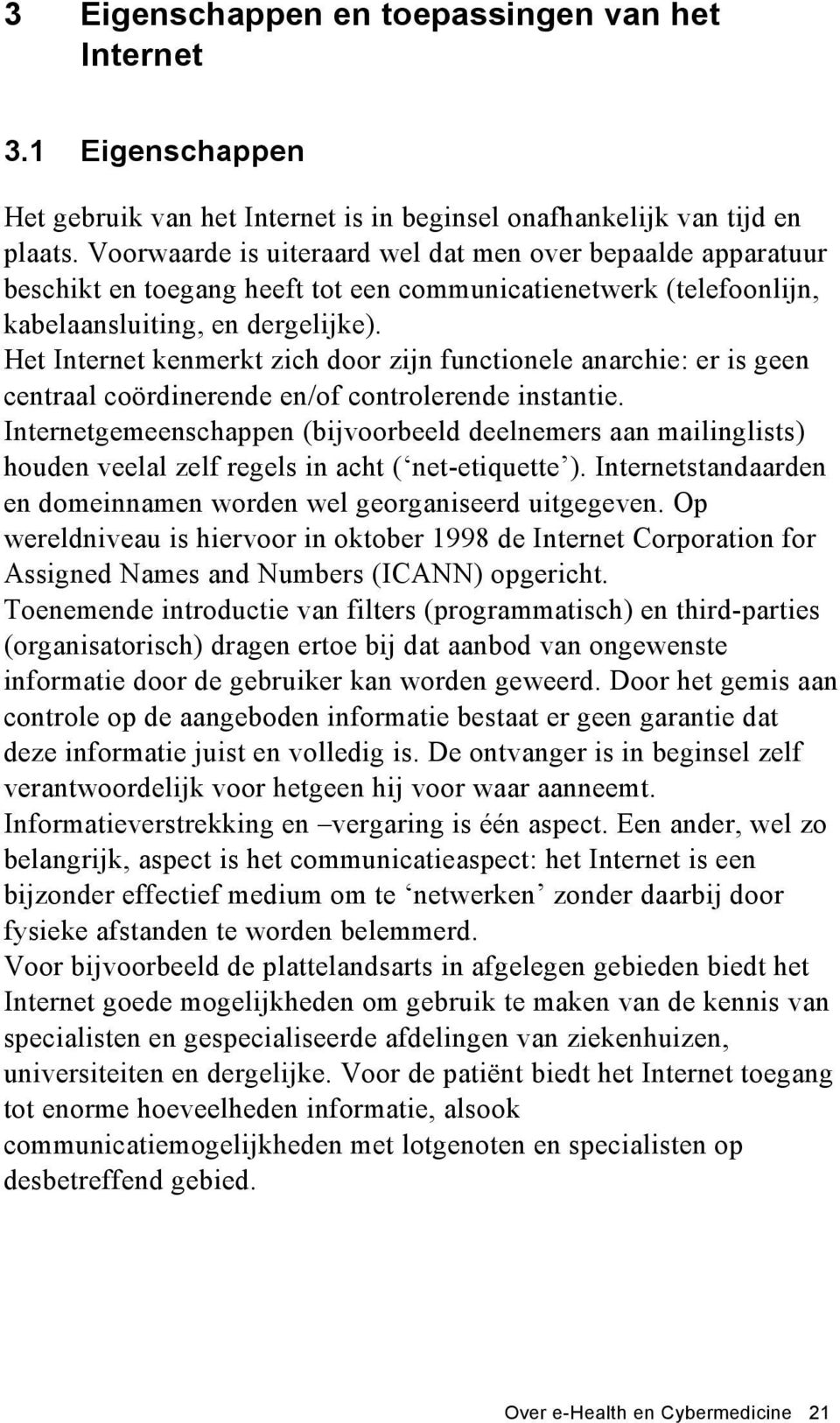 Het Internet kenmerkt zich door zijn functionele anarchie: er is geen centraal coördinerende en/of controlerende instantie.