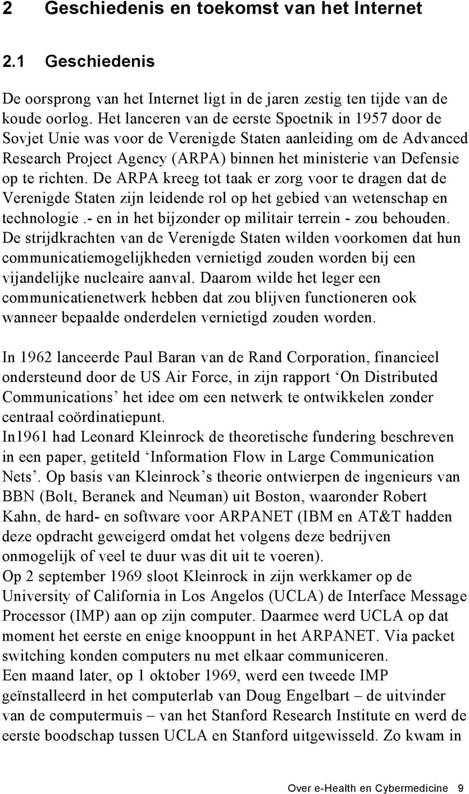 De ARPA kreeg tot taak er zorg voor te dragen dat de Verenigde Staten zijn leidende rol op het gebied van wetenschap en technologie.- en in het bijzonder op militair terrein - zou behouden.