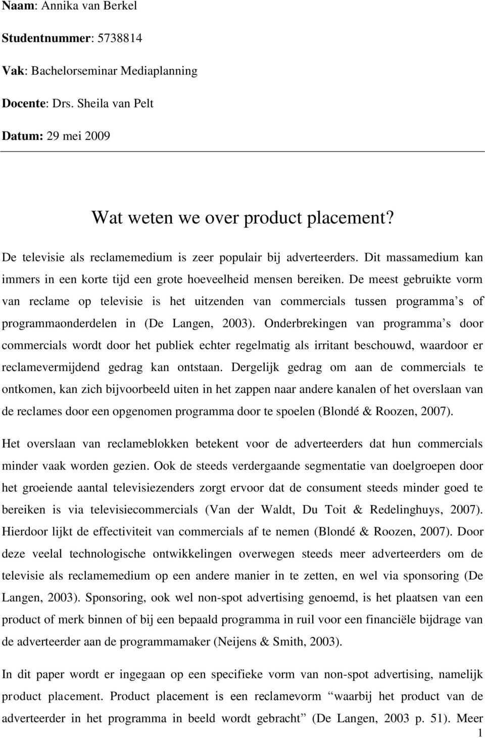 De meest gebruikte vorm van reclame op televisie is het uitzenden van commercials tussen programma s of programmaonderdelen in (De Langen, 2003).