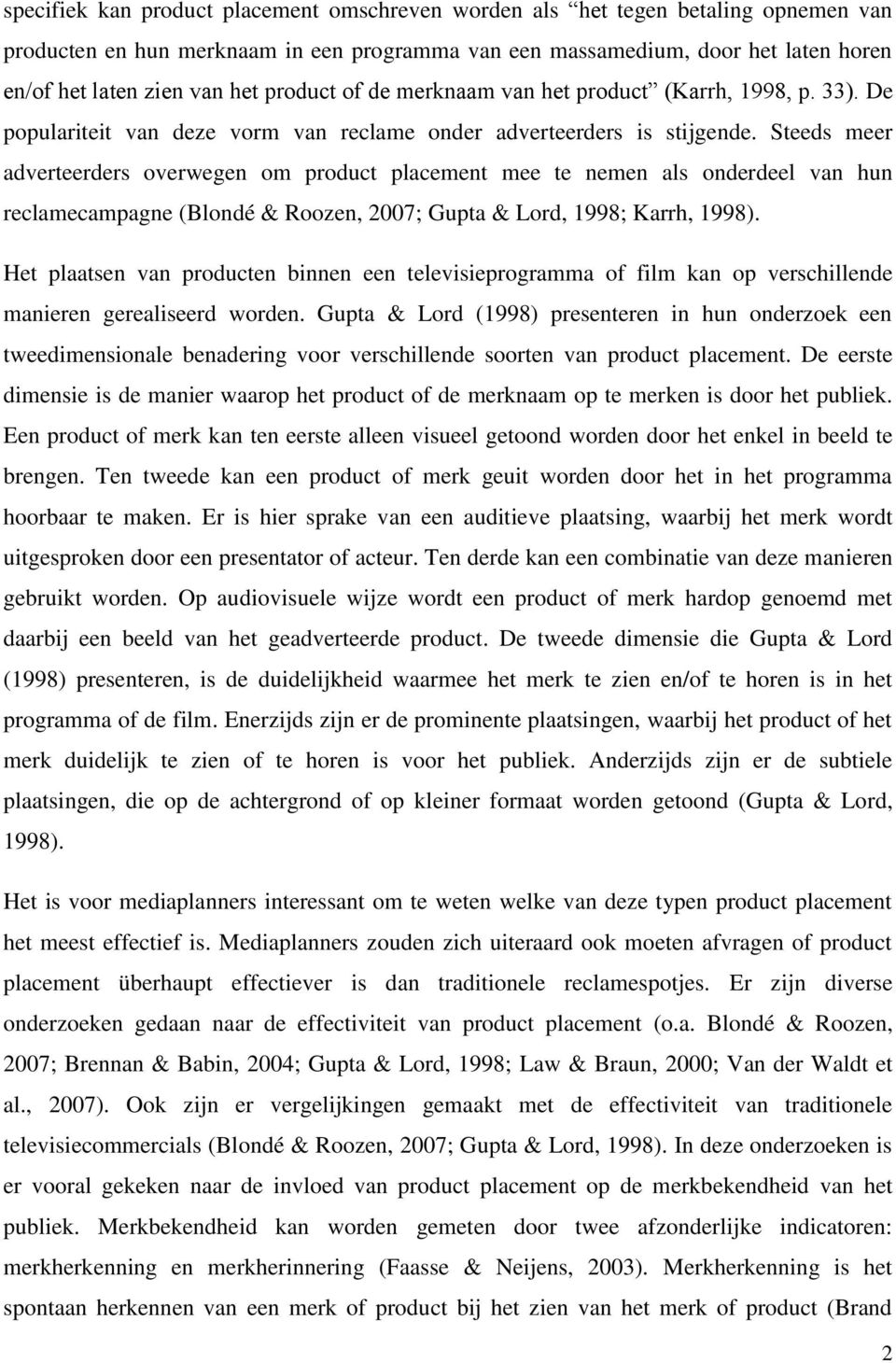 Steeds meer adverteerders overwegen om product placement mee te nemen als onderdeel van hun reclamecampagne (Blondé & Roozen, 2007; Gupta & Lord, 1998; Karrh, 1998).